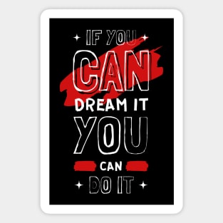 IF YOU CAN DREAM IT YOU CAN DO IT Magnet